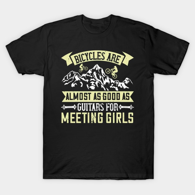 Mountain Biking Gift - Bicycles Are Almost As Good As Guitars For Meeting Girls T-Shirt by TaipsArts